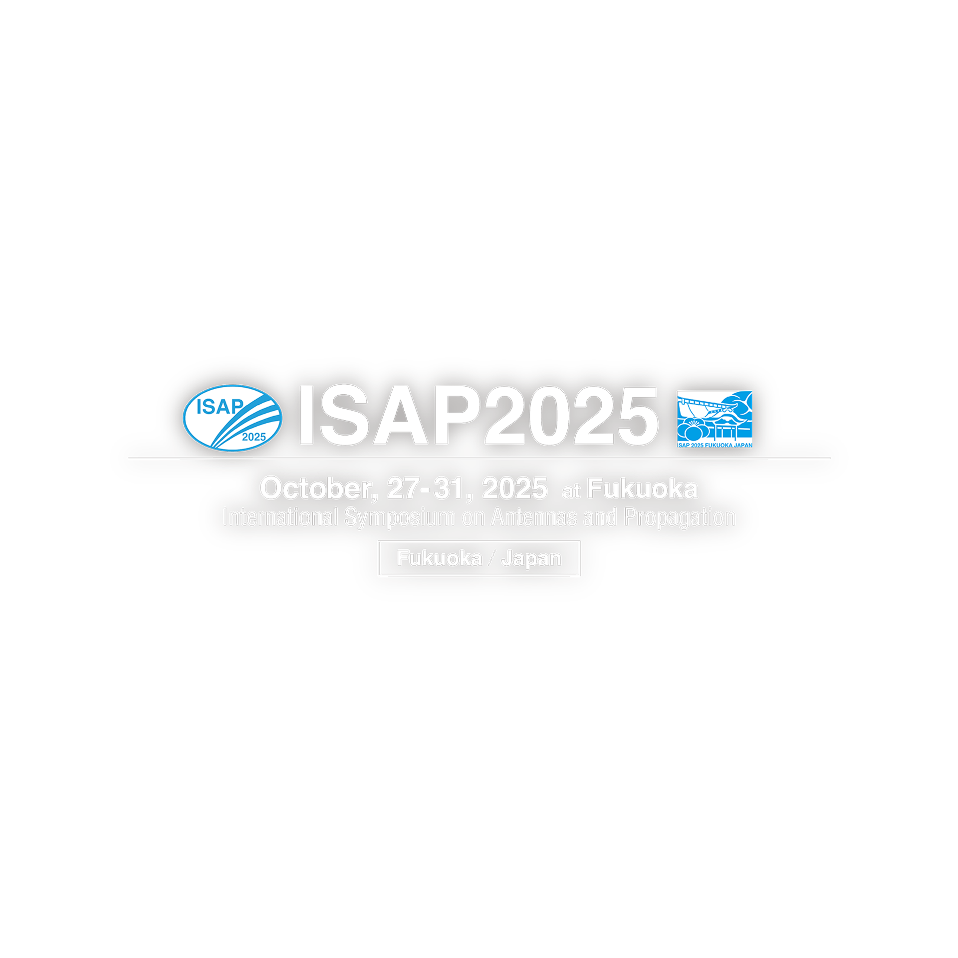 Isap 2025 international symposium on antennas and propagation 2025